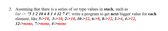2. Assuming that there is a series of int type values in stack, such as list -> 5 3 2 10 6 8 1 4 12 7 4, write a program to