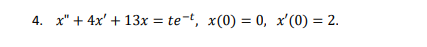 4. x + 4x + 13x = te-t, x(0) = 0, x(0) = 2.