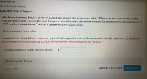 View Policies Show Attempt History Current Attempt in Progress Alan Fowler borrowed $96,970 on March 1, 2018. This amount plu
