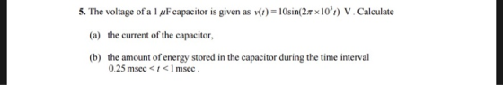 5. The voltage of a 1 AF capacitor is given as vt) 10sin(2.7 x10) V. Calculate (a) the current of the capacitor, (b) the amo