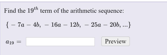 Find the 19th term of the arithmetic sequence: { – 7a – 46, 16a – 12b, – 25a – 206, ...} A19 = Preview