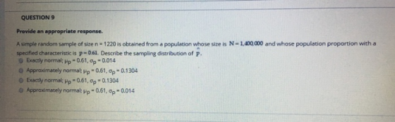 QUESTION 9 Provide an appropriate response. A simple random sample of size n - 1220 is obtained from a population whose size