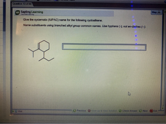 Question 13 of 60 Sapling Learning Give the systematic (IUPAC) name for the following cydolkene. Name substituents using bran