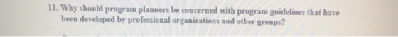 11. W hy should program planners be concerned with program guidelines that have been developed by professional organizations and other groups?