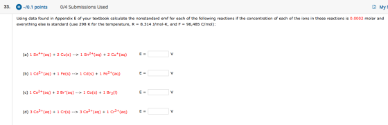 33. -/0.1 points 0/4 Submissions Used MyT Using data found in Appendix E of your textbook calculate the nonstandard emf for e