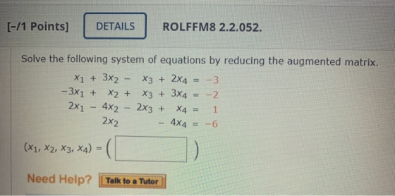 [-/1 Points] DETAILS ROLFFM8 2.2.052. Solve the following system of equations by reducing the augmented matrix. X1 + 3x2 - x3