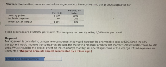 Naumann Corporation produces and sells a single product. Data concerning that product appear below: Selling price Variable ex