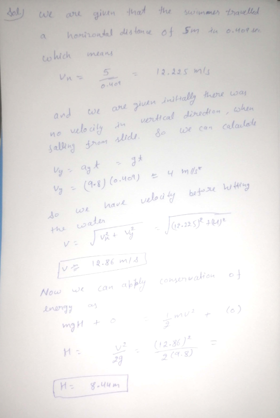 sol) we are given that the swimmer travelled a horizontal distance of sm in 0.409 sec which means un= 5 = 12.225 mls. 0.409 a