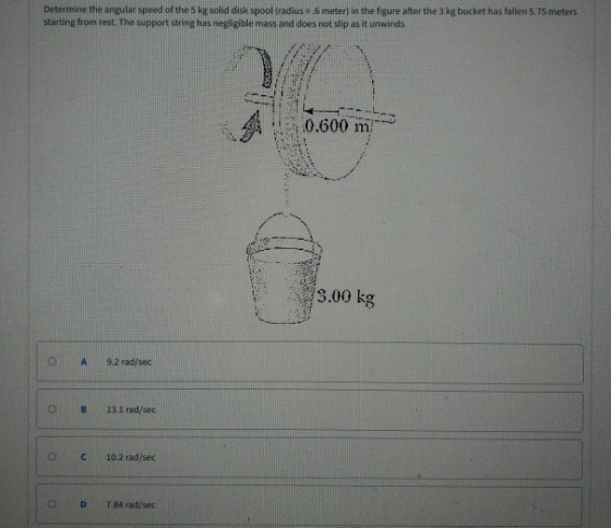 Determine the angular speed of the 5 kg solid disk spool (radius # 6 meter) in the figure after the 3 kg bucket has fallen 57