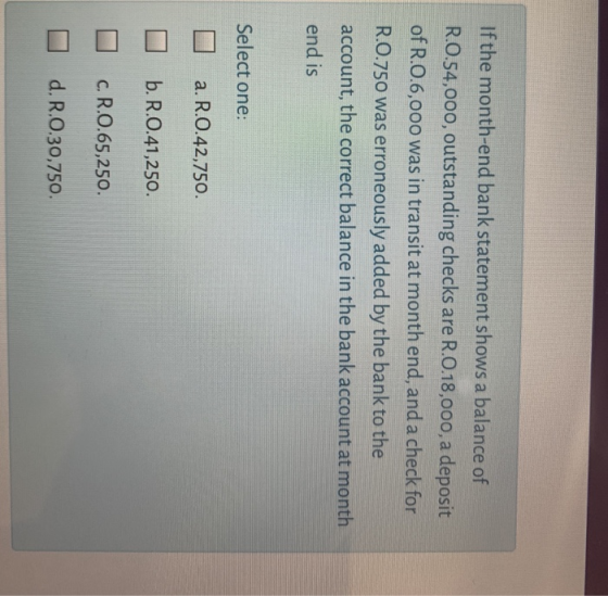If the month-end bank statement shows a balance of R.0.54,000, outstanding checks are R.O.18,000, a deposit of R.0.6,000 was