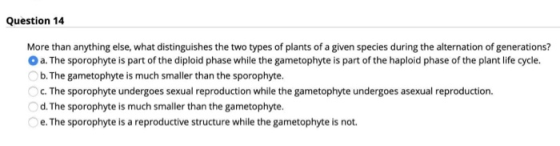Question 14 More than anything else, what distinguishes the two types of plants of a given species during the alternation of