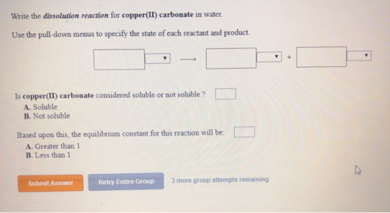 Write the dissolution reaction for copper(II) carbonate in water Use the pull-down menus to specify the state of each reactan