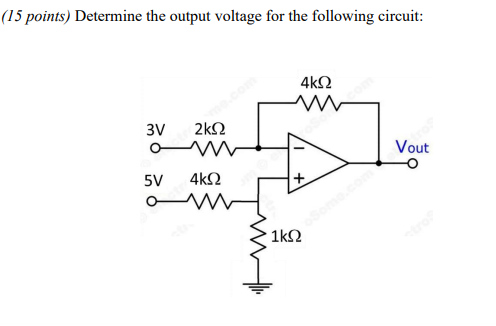 (15 points) Determine the output voltage for the following circuit: 4ΚΩ 3V 2kΩ 5V 4ΚΩ