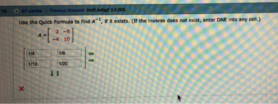 Use the Quick Formula to find A1, if it exists. (If the inverse does not exist, enter DNE Into any cell.) 2 -5 -4 10 1/4 1/8