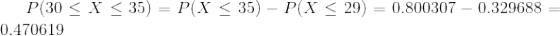 P(30 < X < 35) = P(X < 35) - P(X < 29) = 0.800307 – 0.329688 = 0.470619