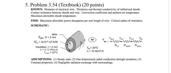 5. Problem 3.54 (Textbook) (20 points) KNOWN: Diameter of electrical wire. Thickness and thermal conductivity of rubberized s