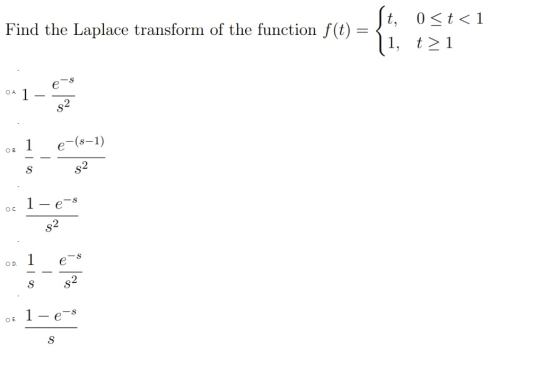 Find the Laplace transform of the function f(t) = t, 0 <t<1 1, t>1 s e ОА 52 e-(s-1) OB S $2 1- e-s ос. $2 S OD S 1-e OE S