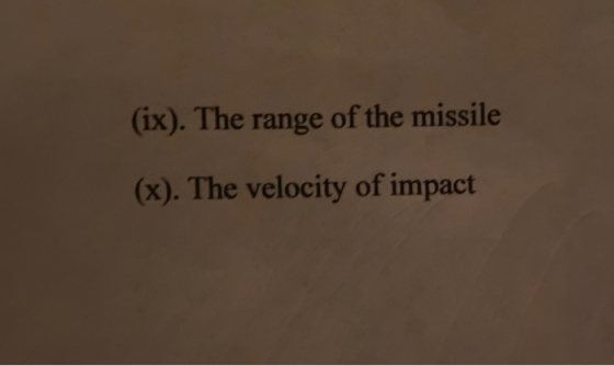 (ix). The range of the missile (x). The velocity of impact