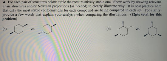 4. For each pair of structures below circle the most relatively stable one. Show work by drawing relevant chair structures an