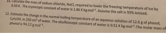 11.Calculate the mass of sodium chloride, NaCl, required to lower the freezing temperatu re of ice by 0.50 K. The cryoscopic