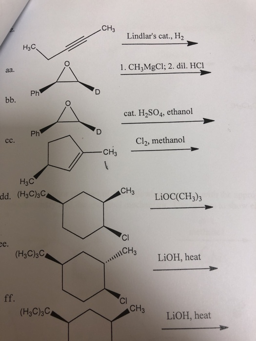 CH3 Lindlars cat., H2 H3C 1. CH3MgCl; 2. dil. HCI Ph cat. H2SO4, ethanol Ph Cl2, methanol -CH3 H3C (H3C)3C CH3 dd. LiOC(CH3)3 Cl CH3 (H3C)3C LiOH, heat Cl (H3C)3C CH3 LiOH, heat