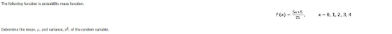 The following function is probability mass function. f(x) _뿡 5x+5 75 x-0.1.2.3.4 Determine the mean, μ, and variance, σ , of the random variable.