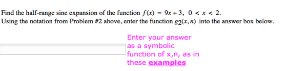 Find the half-range sine expansion of the function f(x) = 9x +3, 0 < x < 2. Using the notation from Problem #2 above, enter t