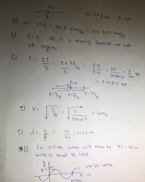 to M=50 g/m T=5N a) W = 20 f = 0oT radis = 2510327 rad/s. b) f = 1 as it is moving towards are side at origin. o t= t= 3T 31