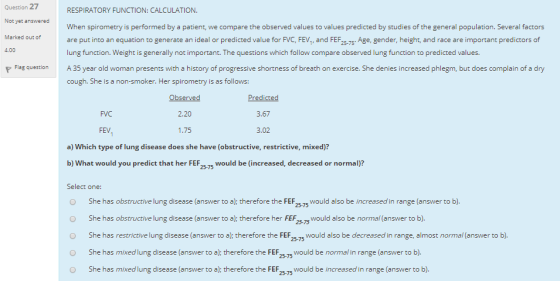 Question 27 RESPIRATORY FUNCTION: CALCULATION. Not yet answered Marked out of When spirometry is performed by a patient, we c