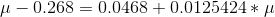 \mu - 0.268 =0.0468 + 0.0125424 * \mu