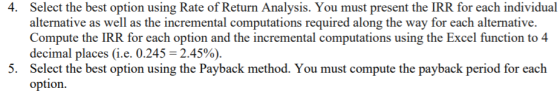 4. Select the best option using Rate of Return Analysis. You must present the IRR for each individual alternative as well as