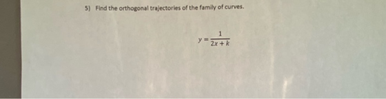 5) Find the orthogonal trajectories of the family of curves. +k