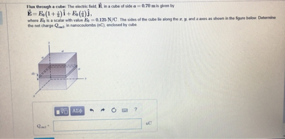 Flux through a cube: The electric field, E, in a cube of side a 0.70 m is given by where Eo is a scalar with valueE-0.125 N/C
