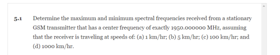 5.1 Determine the maximum and minimum spectral frequencies received from a stationary GSM transmitter that has a center frequ