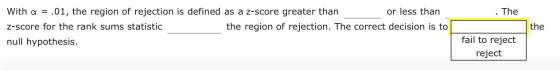 . The With a = .01, the region of rejection is defined as a z-score greater than or less than Z-score for the rank sums stati