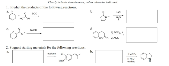Clearly indicate stereoisomers, unless otherwise indicated. 1. Predict the products of the following reactions. a. H O DCC HC
