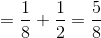 =\frac{1}{8}+\frac{1}{2} = \frac{5}{8}