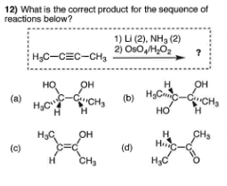12) What is the correct product for the sequence of reactions below? ) Li (2), NH3 (2) 2) OsO/HO2 Hас—СЕС-сHз но. он CCHs н H