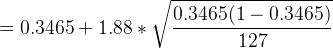= 0.3465+ 1.88* \sqrt{\frac{0.3465(1 - 0.3465)}{127}}