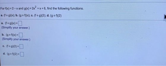 For f(x) = 2-x and g(x) = 2x2 +x+6, find the following functions. a. (fog)x); b. (gof)(x); c. (fog)(2); d. (gof)(2) a. (fog)(