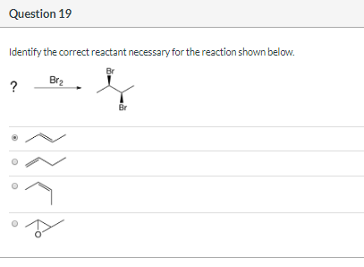 Question 19 Identify the correct reactant necessary for the reaction shown below.