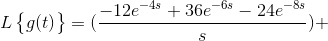 L\begin{Bmatrix} g(t) \end{Bmatrix} = (\frac{-12e^{-4s}+36e^{-6s}-24e^{-8s}}{s})+