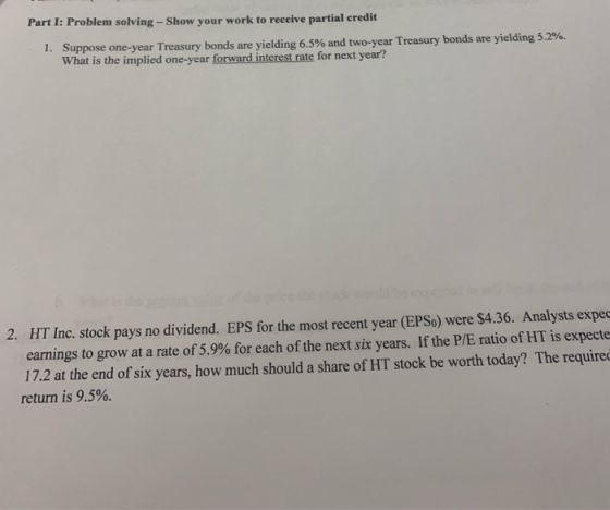 Part I: Problem solving-Show your work to receive partial credit 1. Suppose one-year Treasury bonds are yielding 6.5% and two