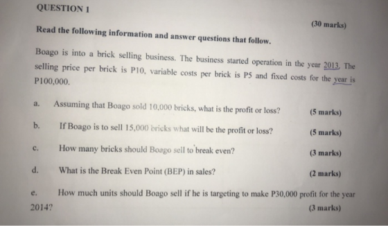 QUESTION 1 (30 marks) Read the following information and answer questions that follow. Boago is into a brick selling business