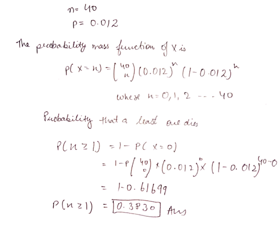 1. n=40 p=0.012 The probability mass function of Xis p( x= 1) = (4.0) (0.012)(1-0.0123 Whed n=0,1,2 ... 40 Purobability that