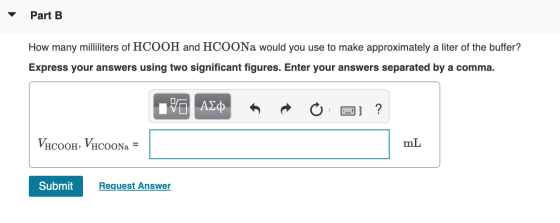 Part B How many milliliters of HCOOH and HC0ON2 would you use to make approximately a liter of the buffer? Express your answe