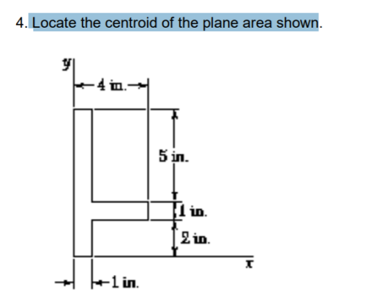 4. Locate the centroid of the plane area shown. -4 in. 5 in. Tl in 2 in. г +1 in.