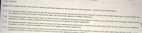 OD Project B Explain why standard deviation may not be an entirely appropriate measure of risk for purposes of this compariso