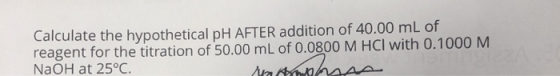 Calculate the hypothetical pH AFTER addition of 40.00 mL of reagent for the titration of 50.00 mL of 0.0800 M HCl with 0.1000