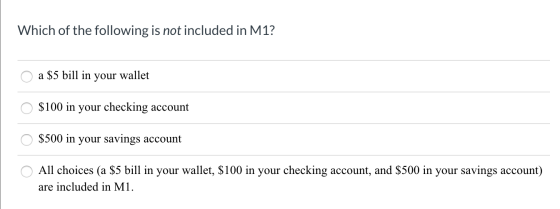 Which of the following is not included in M1? 0 a $5 bill in your wallet O $100 in your checking account O $500 in your savin
